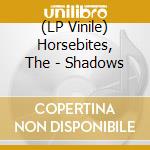 (LP Vinile) Horsebites, The - Shadows lp vinile di Horsebites, The