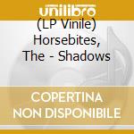 (LP Vinile) Horsebites, The - Shadows vinile
