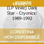 (LP Vinile) Dark Star - Cryonics: 1989-1992 vinile