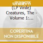 (LP Vinile) Creatures, The - Volume 1: Remastered 2019 vinile