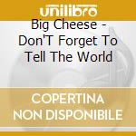 Big Cheese - Don'T Forget To Tell The World cd