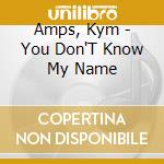 Amps, Kym - You Don'T Know My Name