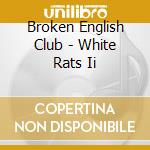Broken English Club - White Rats Ii