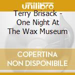 Terry Brisack - One Night At The Wax Museum cd musicale di Brisack, Terry