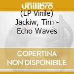 (LP Vinile) Jackiw, Tim - Echo Waves cd