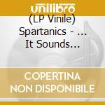 (LP Vinile) Spartanics - ... It Sounds Spartanic