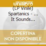 (LP Vinile) Spartanics - ... It Sounds Spartanic vinile