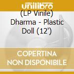 (LP Vinile) Dharma - Plastic Doll (12') vinile