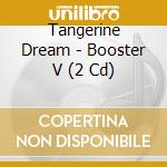 Tangerine Dream - Booster V (2 Cd) cd