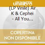 (LP Vinile) Air K & Cephei - All You Know lp vinile di Air K & Cephei