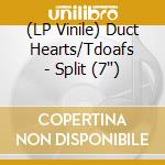 (LP Vinile) Duct Hearts/Tdoafs - Split (7') vinile
