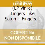 (LP Vinile) Fingers Like Saturn - Fingers Like Saturn lp vinile di Fingers Like Saturn
