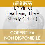 (LP Vinile) Heathens, The - Steady Girl (7') vinile