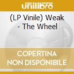 (LP Vinile) Weak - The Wheel lp vinile di Weak