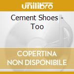 Cement Shoes - Too cd