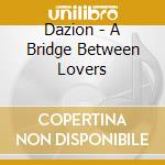 Dazion - A Bridge Between Lovers cd