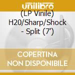 (LP Vinile) H20/Sharp/Shock - Split (7') vinile