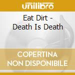 Eat Dirt - Death Is Death cd