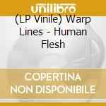 (LP Vinile) Warp Lines - Human Flesh vinile