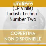 (LP Vinile) Turkish Techno - Number Two vinile