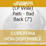 (LP Vinile) Patti - Bad Back (7') vinile