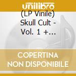 (LP Vinile) Skull Cult - Vol. 1 + Vol. 2 vinile