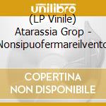 (LP Vinile) Atarassia Grop - Nonsipuofermareilvento lp vinile