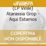 (LP Vinile) Atarassia Grop - Aqui Estamos lp vinile