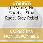 (LP Vinile) No Sports - Stay Rude, Stay Rebel vinile