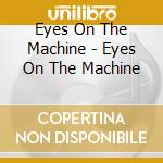 Eyes On The Machine - Eyes On The Machine cd