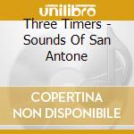 Three Timers - Sounds Of San Antone cd