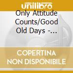 Only Attitude Counts/Good Old Days - Split cd