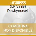 (LP Vinile) Dewityourself - Dewityourself vinile