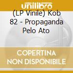 (LP Vinile) Kob 82 - Propaganda Pelo Ato vinile