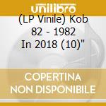 (LP Vinile) Kob 82 - 1982 In 2018 (10)" vinile