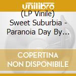 (LP Vinile) Sweet Suburbia - Paranoia Day By Day vinile
