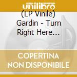 (LP Vinile) Gardin - Turn Right Here -Hq/Ltd- vinile