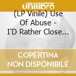 (LP Vinile) Use Of Abuse - I'D Rather Close My Eyes vinile
