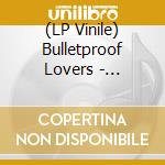 (LP Vinile) Bulletproof Lovers - Bulletproof Lovers lp vinile