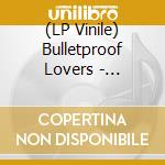 (LP Vinile) Bulletproof Lovers - Bulletproof Lovers vinile