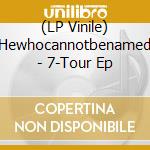 (LP Vinile) Hewhocannotbenamed - 7-Tour Ep lp vinile