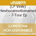(LP Vinile) Hewhocannotbenamed - 7-Tour Ep vinile