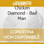 Chicken Diamond - Bad Man cd musicale