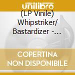 (LP Vinile) Whipstriker/ Bastardizer - Strike Of The Bastard lp vinile
