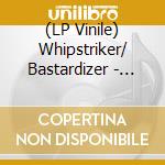 (LP Vinile) Whipstriker/ Bastardizer - Strike Of The Bastard vinile