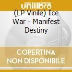 (LP Vinile) Ice War - Manifest Destiny lp vinile