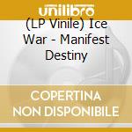 (LP Vinile) Ice War - Manifest Destiny vinile