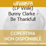 (LP Vinile) Bunny Clarke - Be Thankfull lp vinile