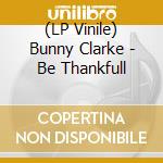(LP Vinile) Bunny Clarke - Be Thankfull vinile