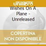 Wishes On A Plane - Unreleased cd musicale